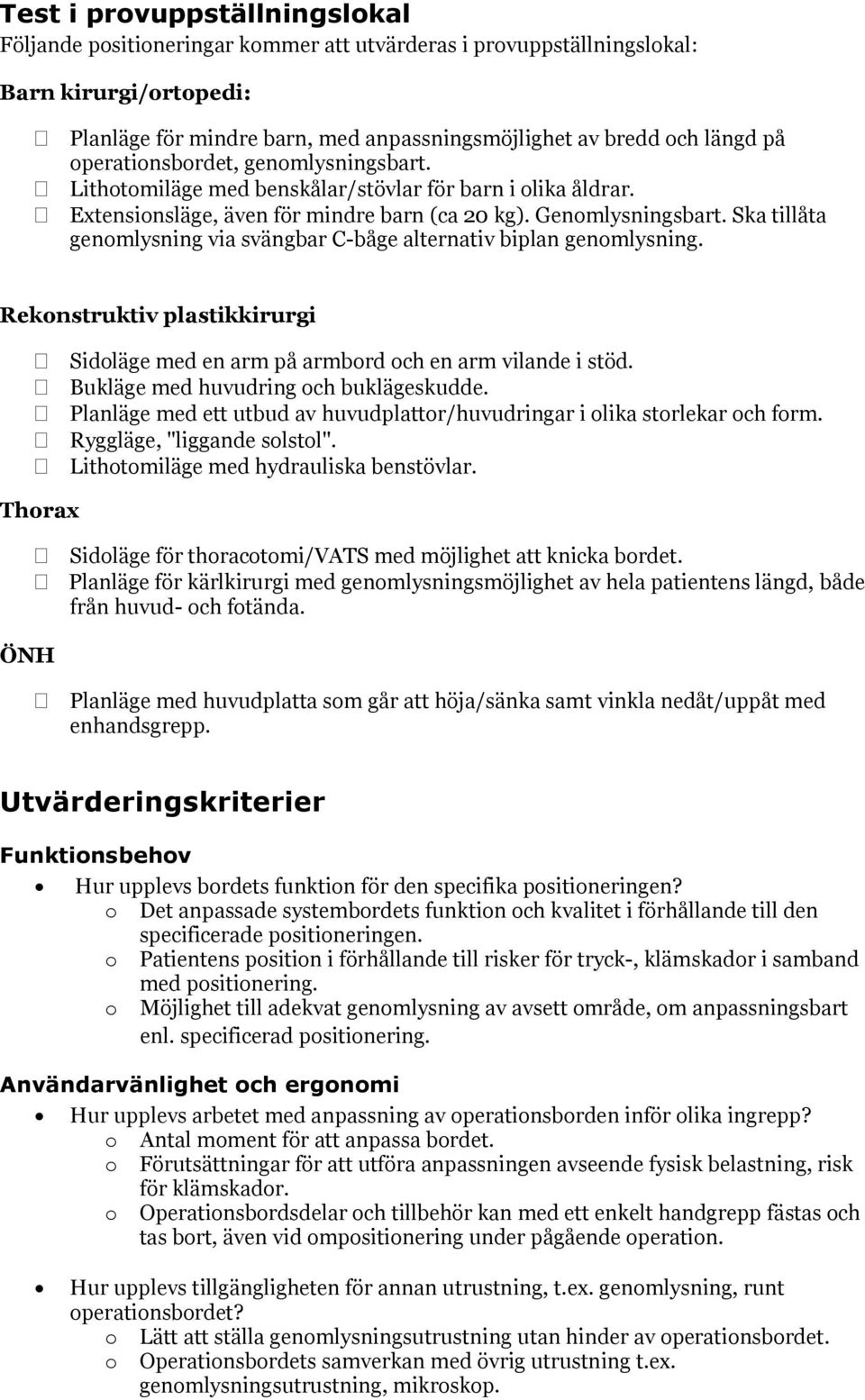 Ska tillåta genomlysning via svängbar C-båge alternativ biplan genomlysning. Rekonstruktiv plastikkirurgi Sidoläge med en arm på armbord och en arm vilande i stöd.