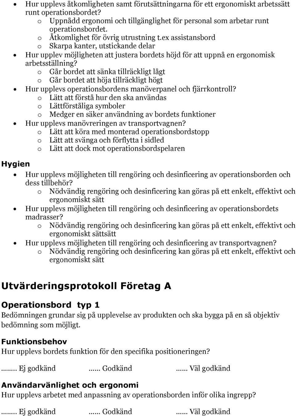 o Går bordet att sänka tillräckligt lågt o Går bordet att höja tillräckligt högt Hur upplevs operationsbordens manöverpanel och fjärrkontroll?