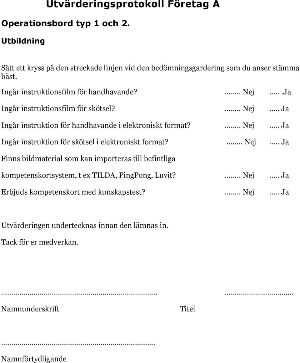 .. Nej.. Ja Finns bildmaterial som kan importeras till befintliga kompetenskortsystem, t ex TILDA, PingPong, Luvit?.. Nej.. Ja Erbjuds kompetenskort med kunskapstest?