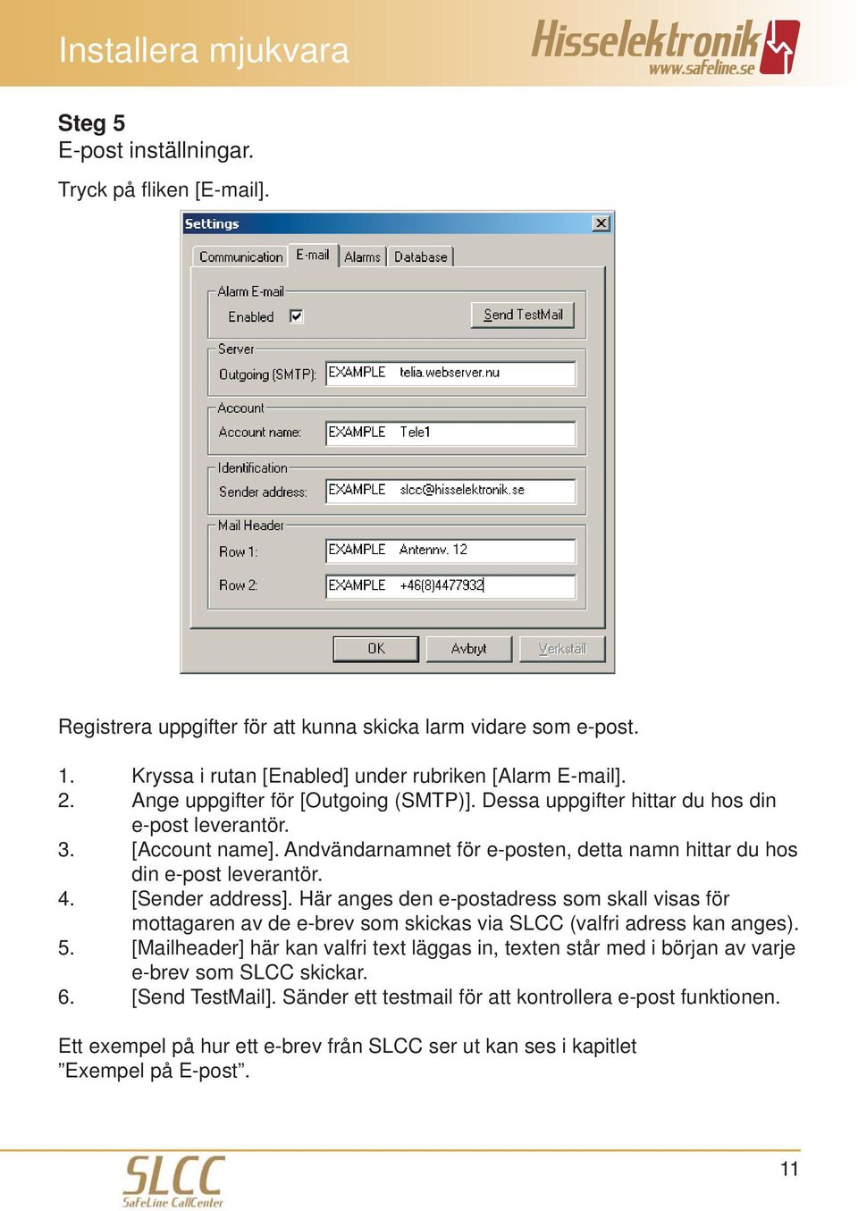 Andvändarnamnet för e-posten, detta namn hittar du hos din e-post leverantör. 4. [Sender address].