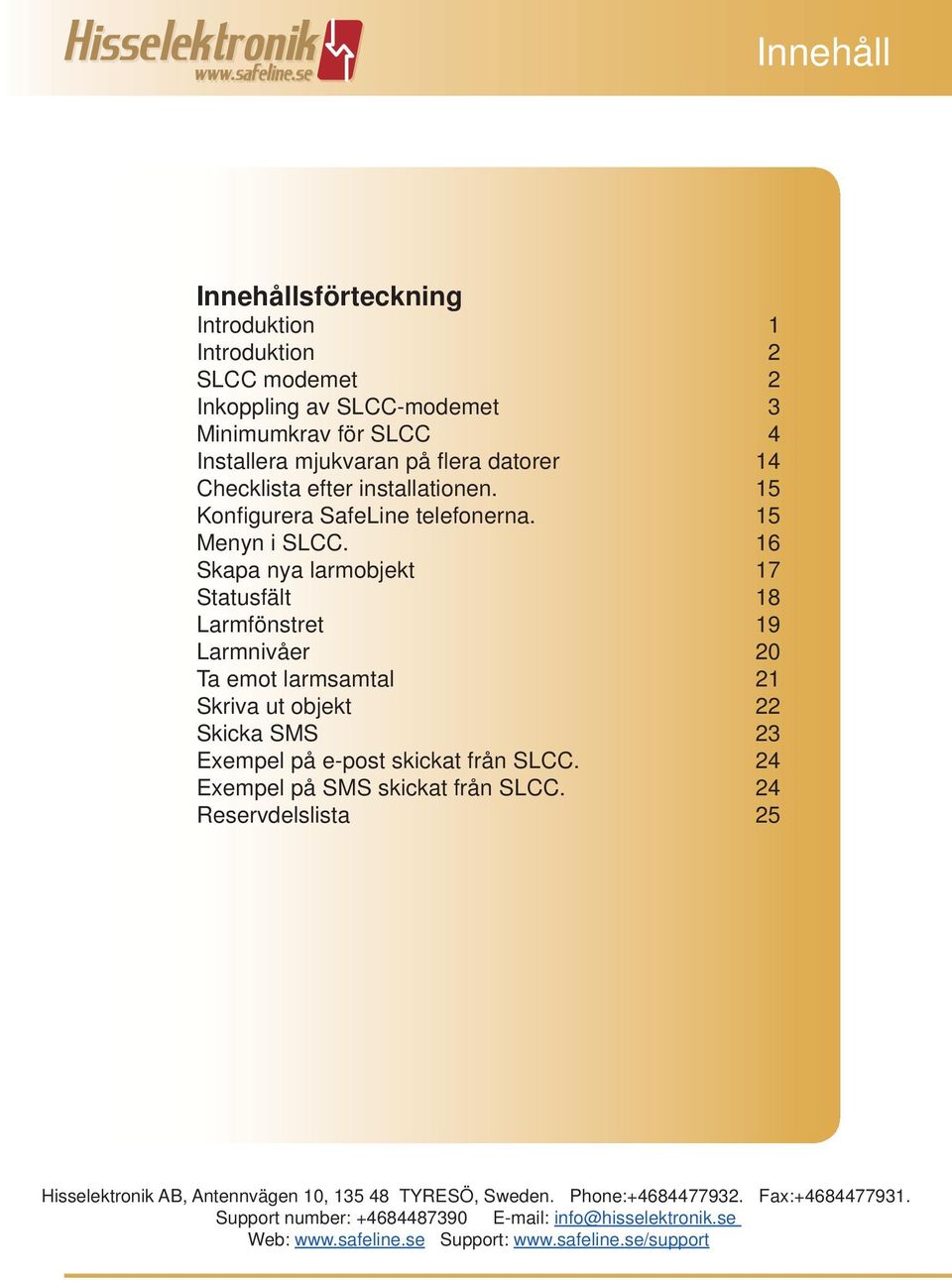 16 Skapa nya larmobjekt 17 Statusfält 18 Larmfönstret 19 Larmnivåer 20 Ta emot larmsamtal 21 Skriva ut objekt 22 Skicka SMS 23 Exempel på e-post skickat från SLCC.