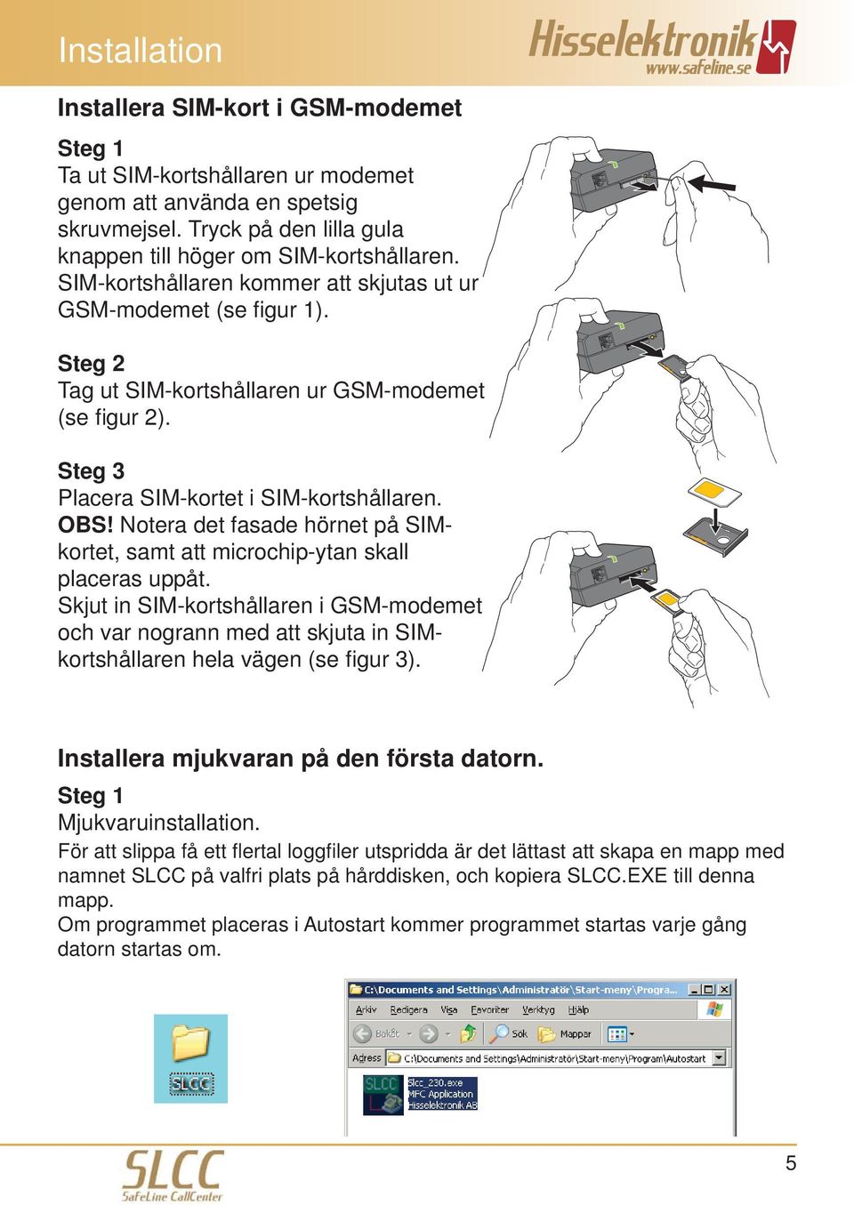 Notera det fasade hörnet på SIMkortet, samt att microchip-ytan skall placeras uppåt.
