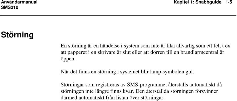När det finns en störning i systemet blir lamp-symbolen gul.