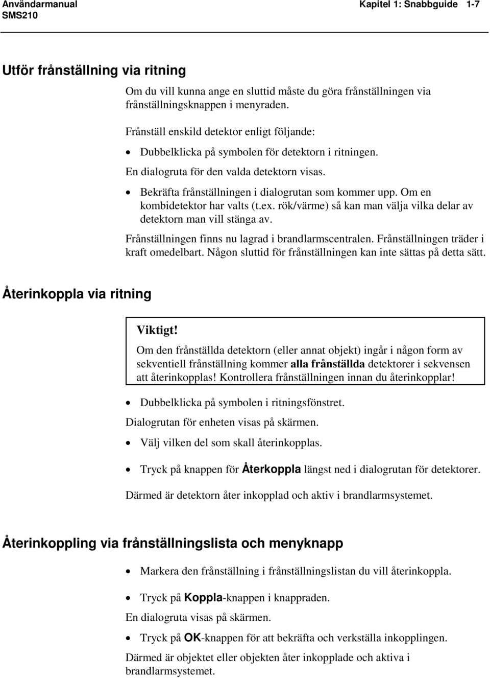 Om en kombidetektor har valts (t.ex. rök/värme) så kan man välja vilka delar av detektorn man vill stänga av. Frånställningen finns nu lagrad i brandlarmscentralen.