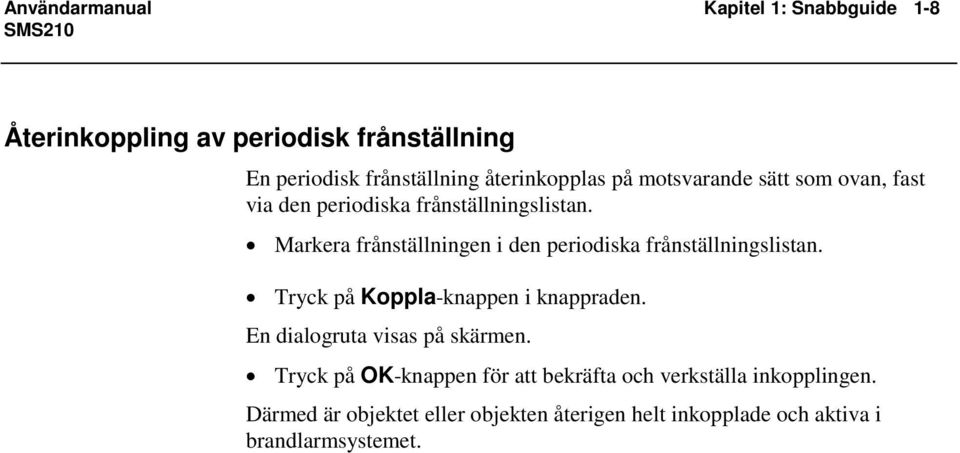 Markera frånställningen i den periodiska frånställningslistan. Tryck på Koppla-knappen i knappraden.