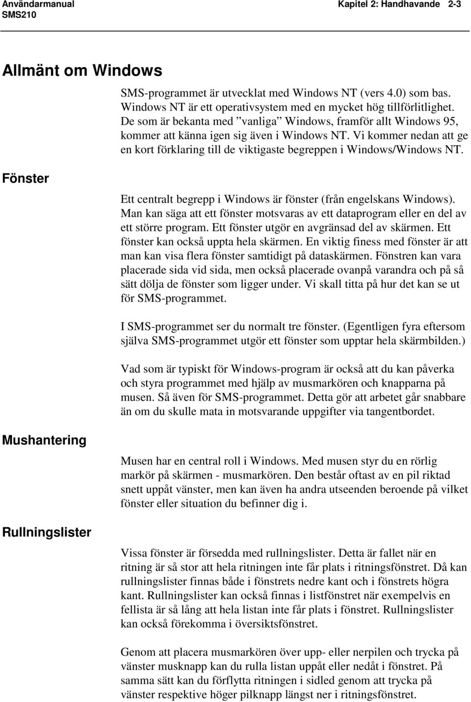 Vi kommer nedan att ge en kort förklaring till de viktigaste begreppen i Windows/Windows NT. Fönster Ett centralt begrepp i Windows är fönster (från engelskans Windows).
