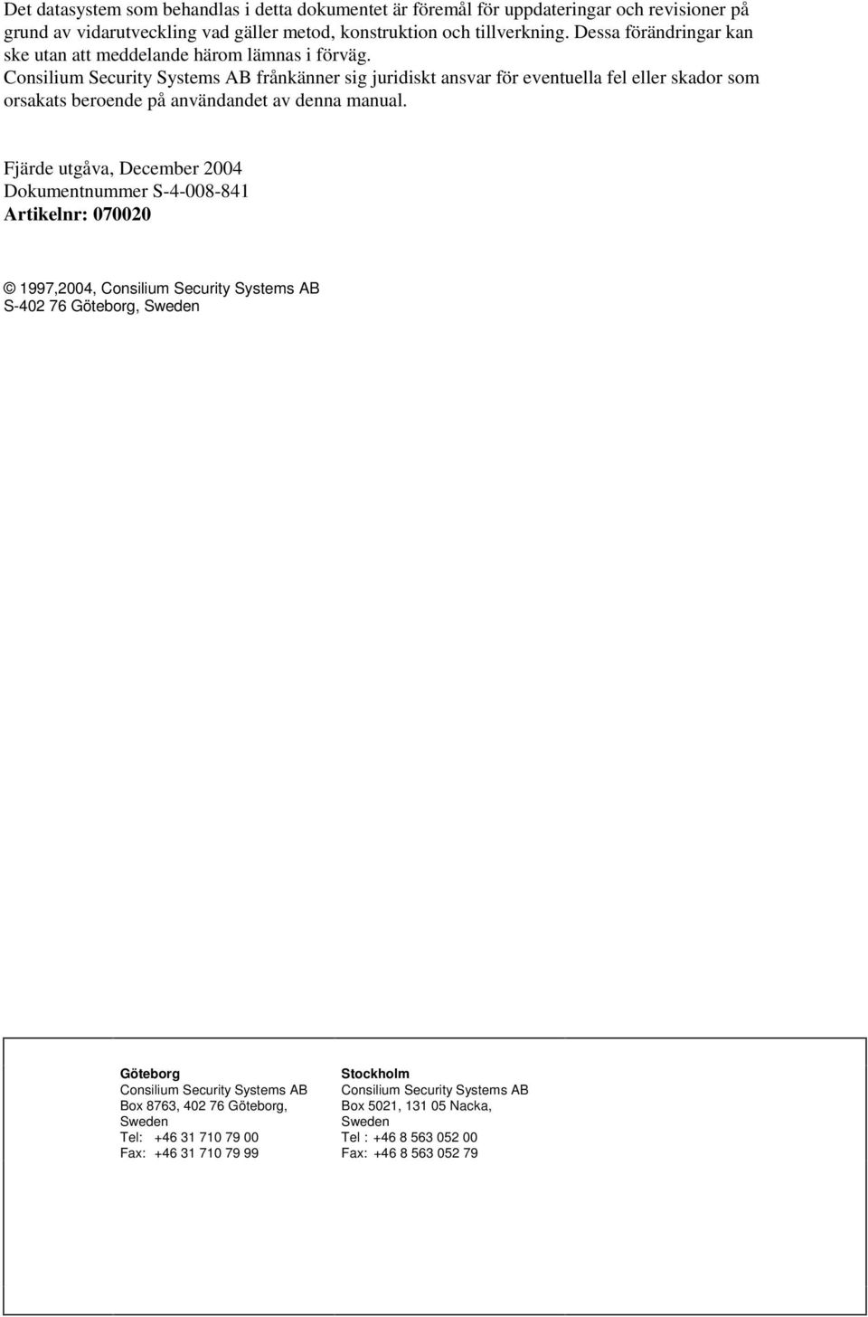 Consilium Security Systems AB frånkänner sig juridiskt ansvar för eventuella fel eller skador som orsakats beroende på användandet av denna manual.