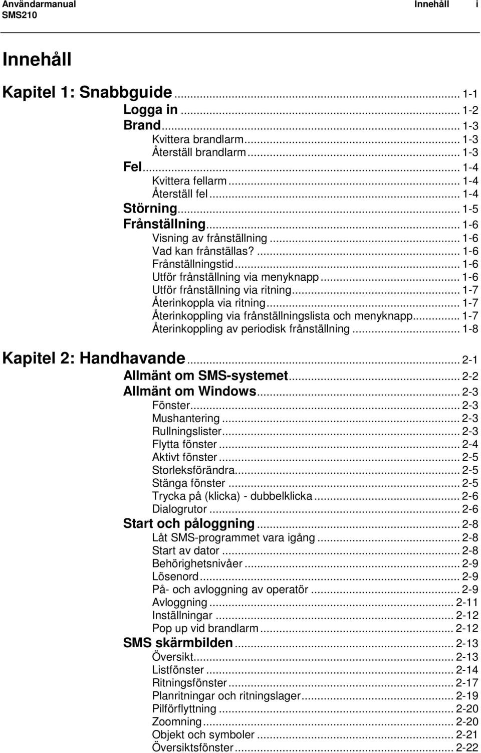 .. 1-7 Återinkoppla via ritning... 1-7 Återinkoppling via frånställningslista och menyknapp... 1-7 Återinkoppling av periodisk frånställning... 1-8 Kapitel 2: Handhavande... 2-1 Allmänt om SMS-systemet.