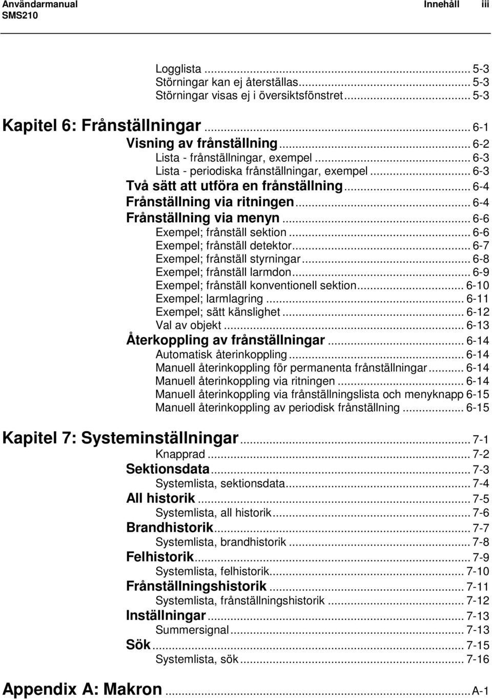 .. 6-6 Exempel; frånställ sektion... 6-6 Exempel; frånställ detektor... 6-7 Exempel; frånställ styrningar... 6-8 Exempel; frånställ larmdon... 6-9 Exempel; frånställ konventionell sektion.