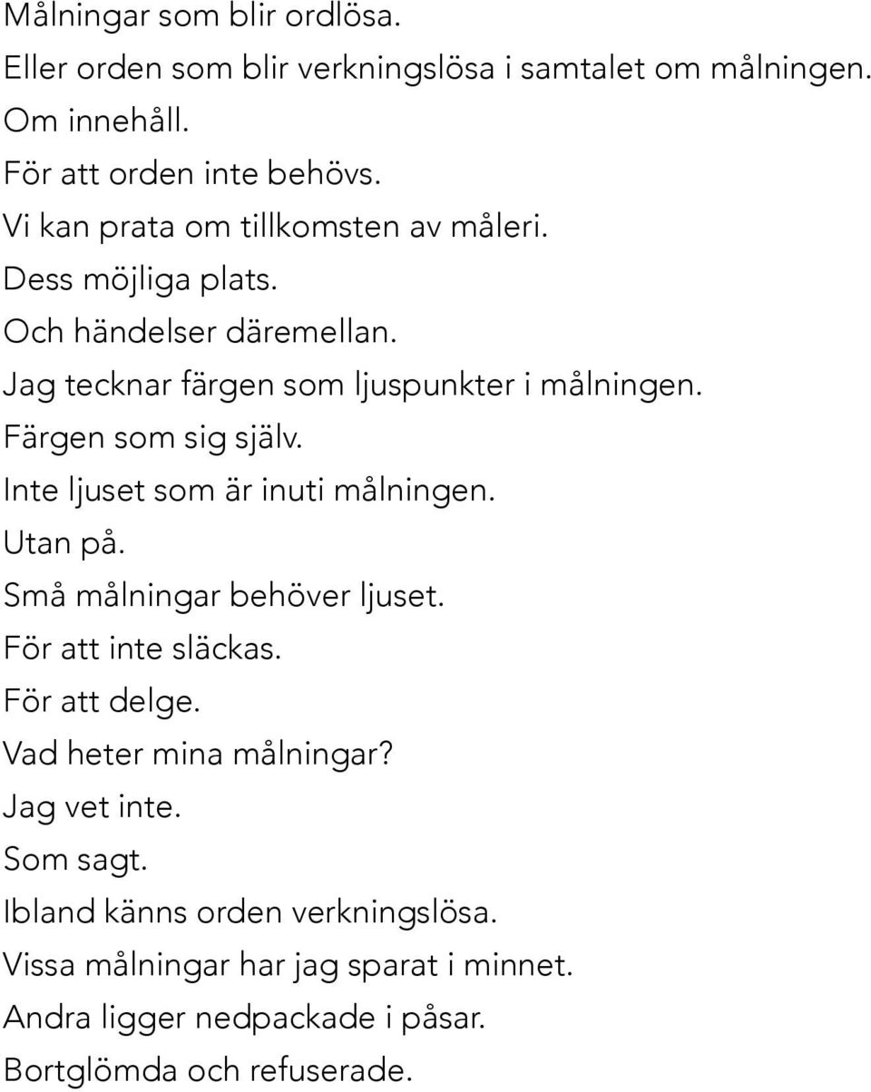 Färgen som sig själv. Inte ljuset som är inuti målningen. Utan på. Små målningar behöver ljuset. För att inte släckas. För att delge.