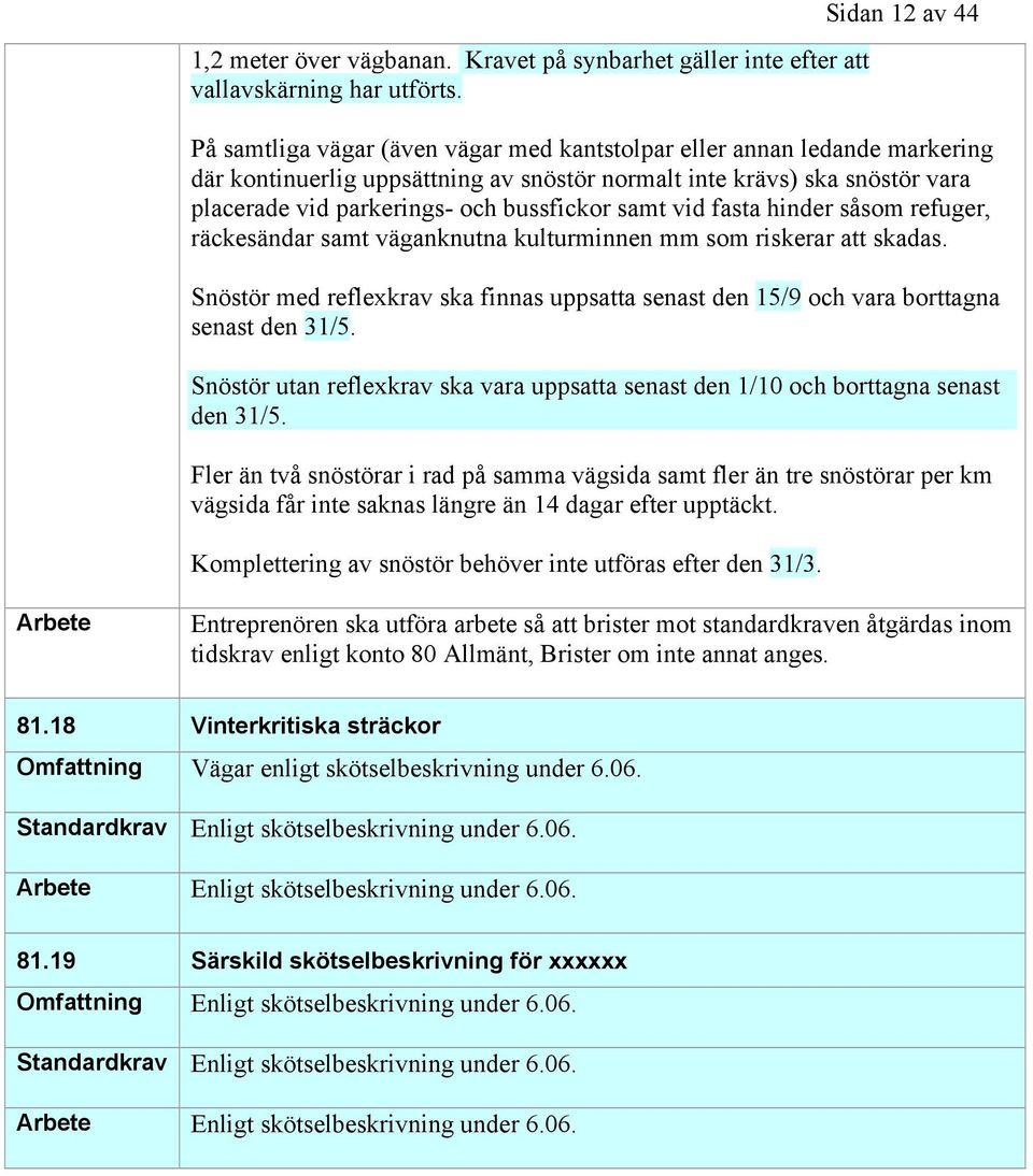 bussfickor samt vid fasta hinder såsom refuger, räckesändar samt väganknutna kulturminnen mm som riskerar att skadas.