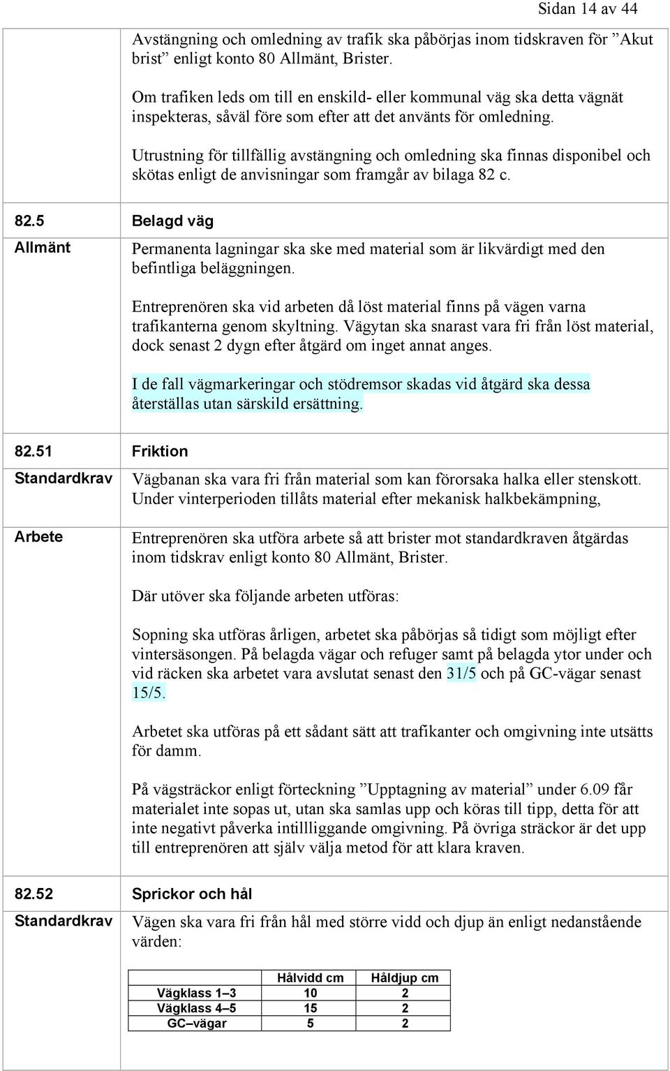 Utrustning för tillfällig avstängning och omledning ska finnas disponibel och skötas enligt de anvisningar som framgår av bilaga 82 