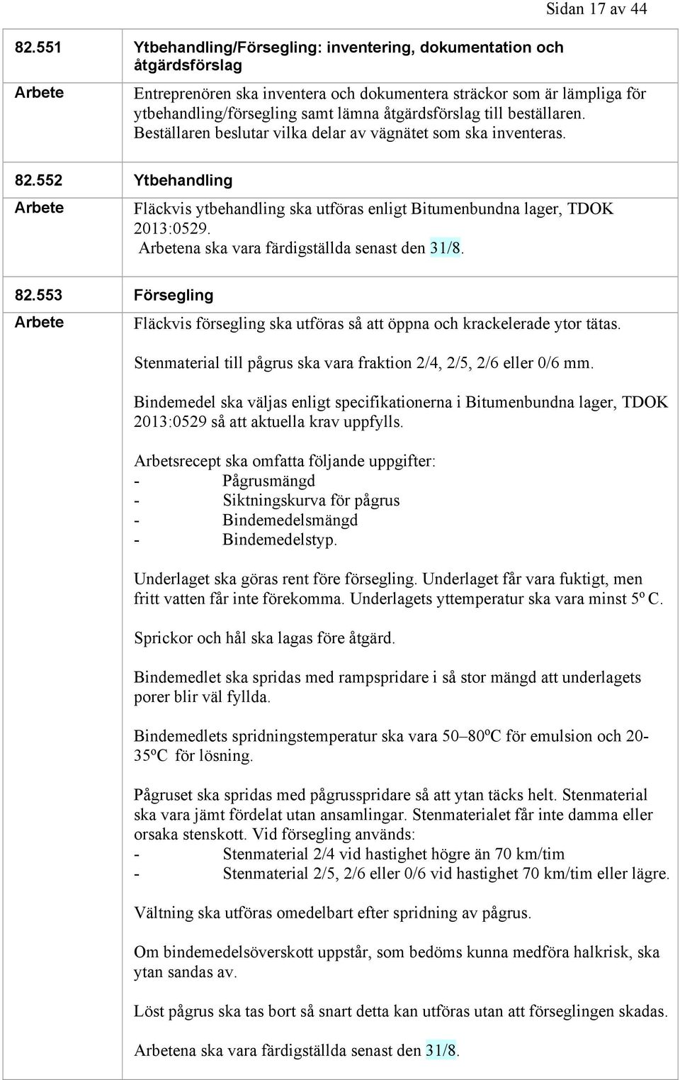 552 Ytbehandling Fläckvis ytbehandling ska utföras enligt Bitumenbundna lager, TDOK 2013:0529. na ska vara färdigställda senast den 31/8. 82.