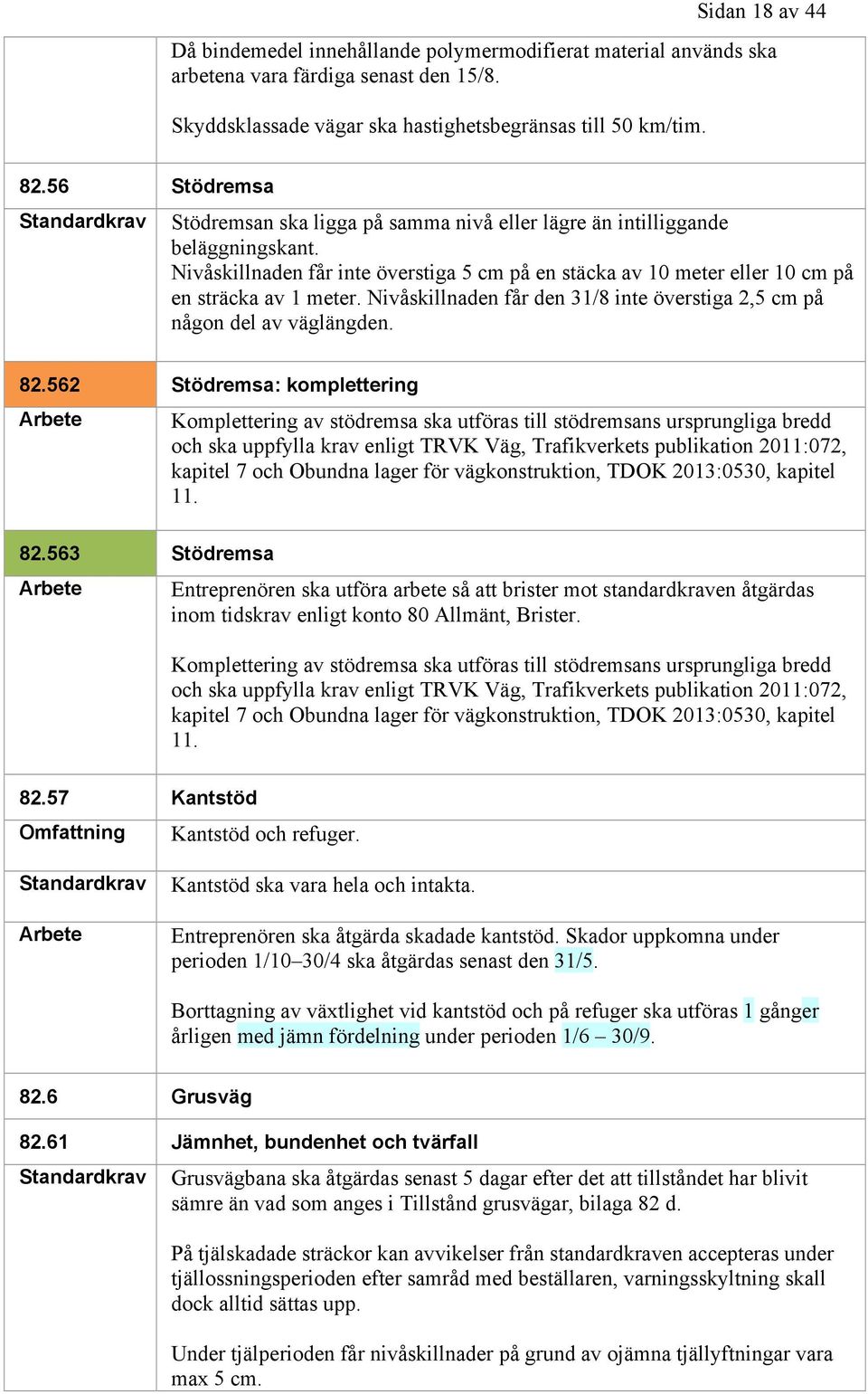 Nivåskillnaden får den 31/8 inte överstiga 2,5 cm på någon del av väglängden. 82.