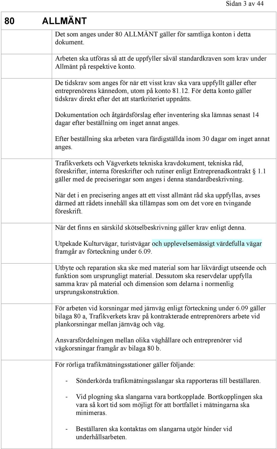 Dokumentation och åtgärdsförslag efter inventering ska lämnas senast 14 dagar efter beställning om inget annat anges.