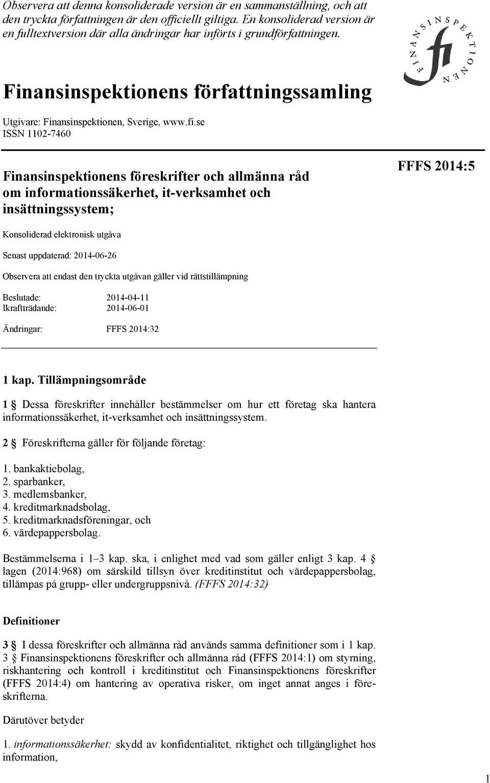 se ISSN 1102-7460 Finansinspektionens föreskrifter och allmänna råd om informationssäkerhet, it-verksamhet och insättningssystem; FFFS 2014:5 Konsoliderad elektronisk utgåva Senast uppdaterad: