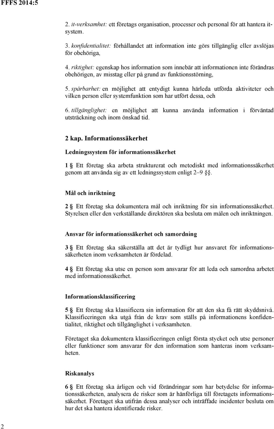 spårbarhet: en möjlighet att entydigt kunna härleda utförda aktiviteter och vilken person eller systemfunktion som har utfört dessa, och 6.