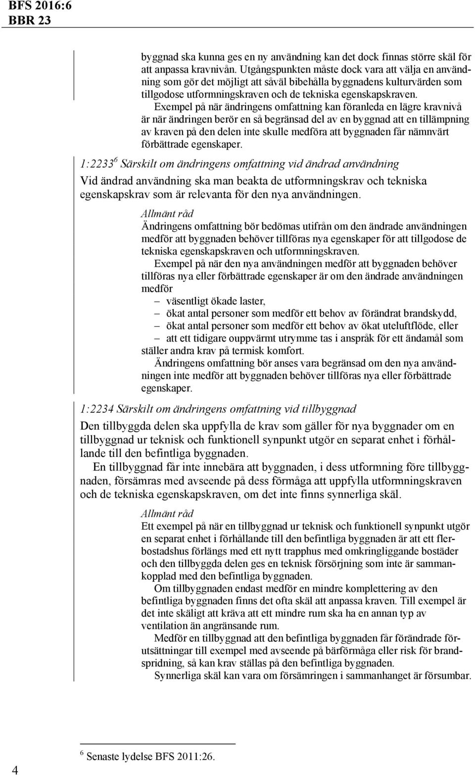 Exempel på när ändringens omfattning kan föranleda en lägre kravnivå är när ändringen berör en så begränsad del av en byggnad att en tillämpning av kraven på den delen inte skulle medföra att