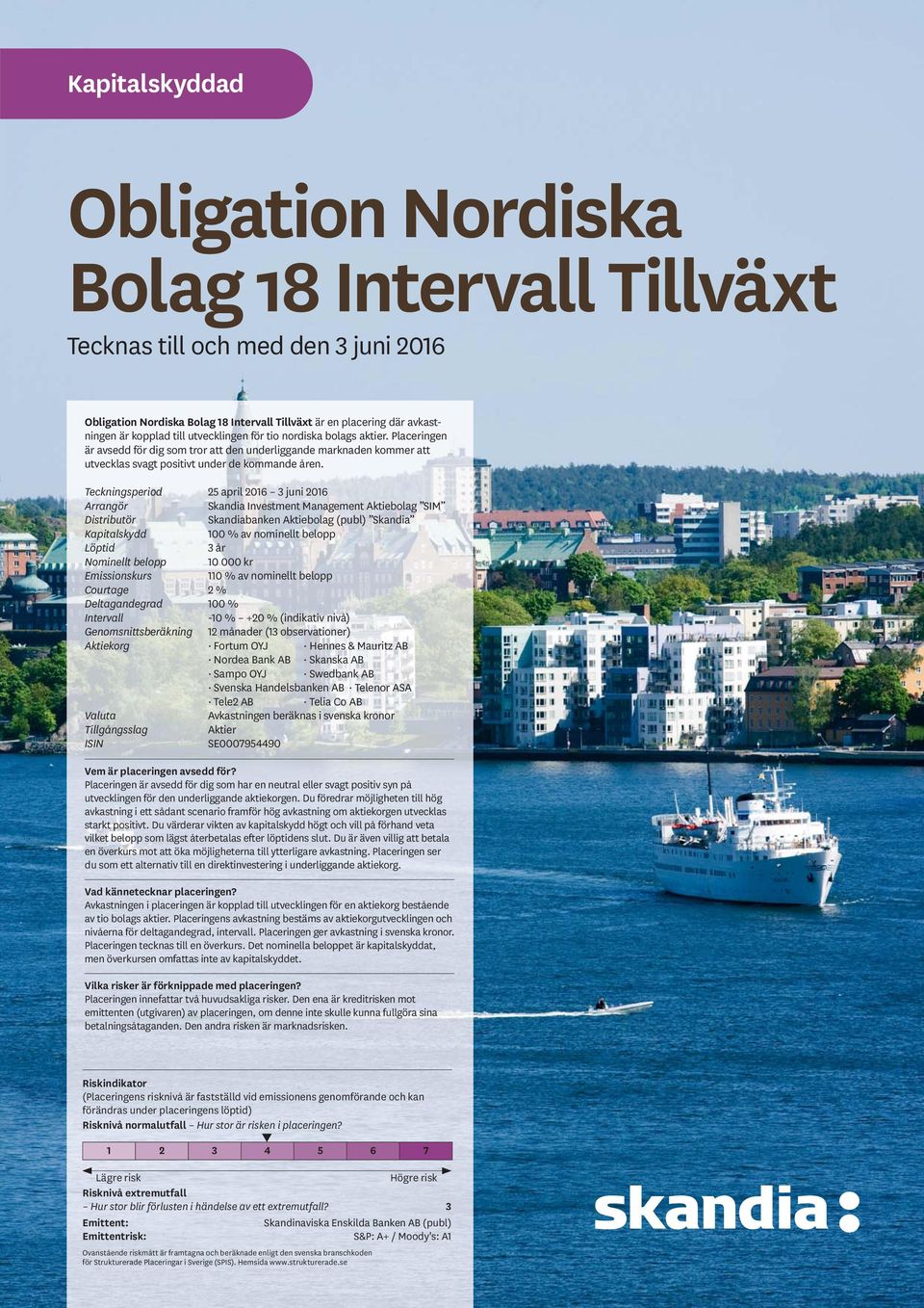 Teckningsperiod 25 april 2016 3 juni 2016 Arrangör Skandia Investment Management Aktiebolag SIM Distributör Skandiabanken Aktiebolag (publ) Skandia Kapitalskydd 100 % av nominellt belopp Löptid 3 år