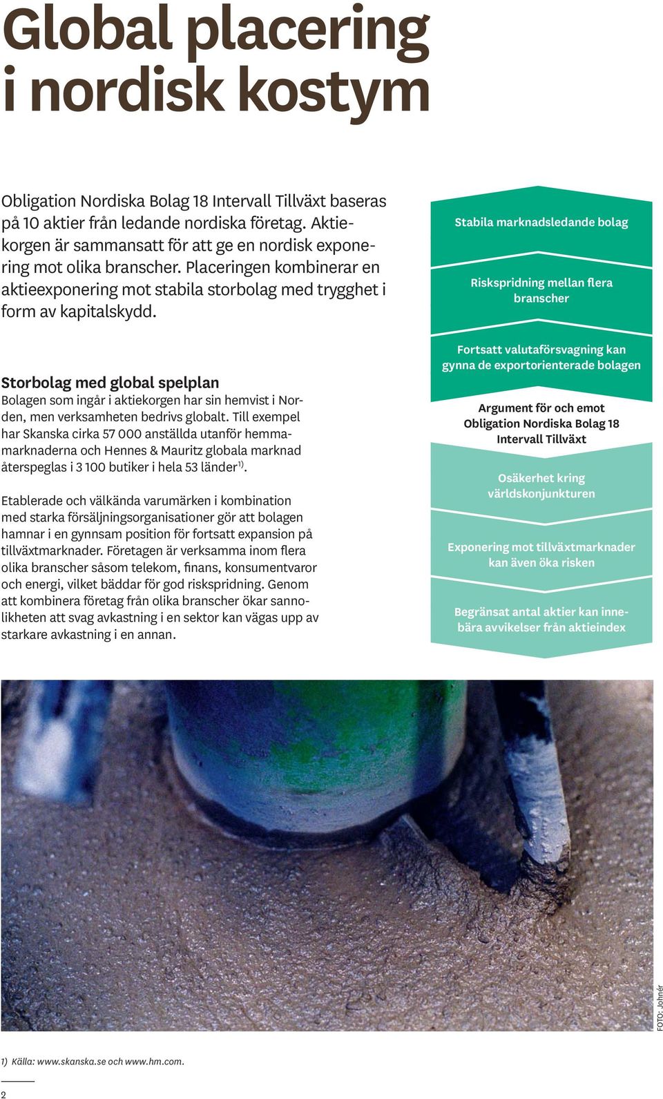 Storbolag med global spelplan Bolagen som ingår i aktiekorgen har sin hemvist i Norden, men verksamheten bedrivs globalt.