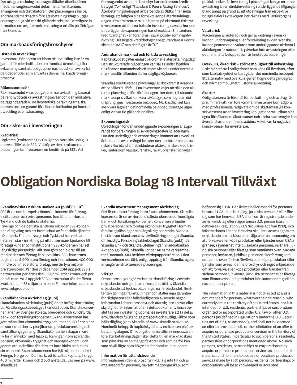 Ytterligare information om avgifter och ersättningar erhålls på förfrågan från Skandia.