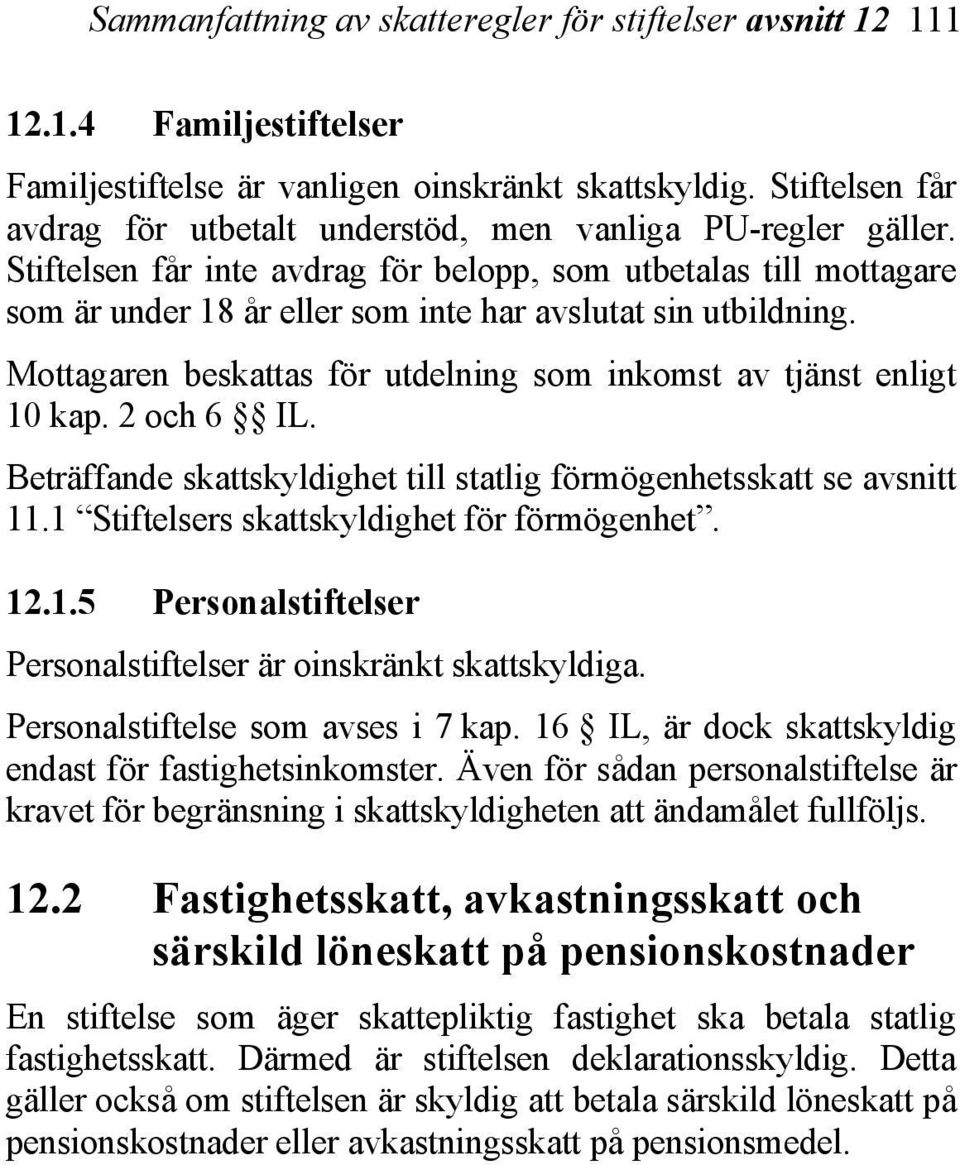 Stiftelsen får inte avdrag för belopp, som utbetalas till mottagare som är under 18 år eller som inte har avslutat sin utbildning.