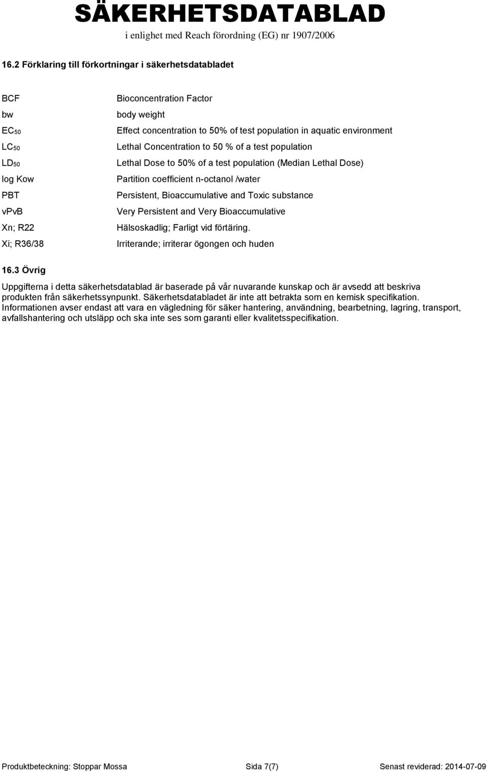 Bioaccumulative and Toxic substance Very Persistent and Very Bioaccumulative Hälsoskadlig; Farligt vid förtäring. Irriterande; irriterar ögongen och huden 16.