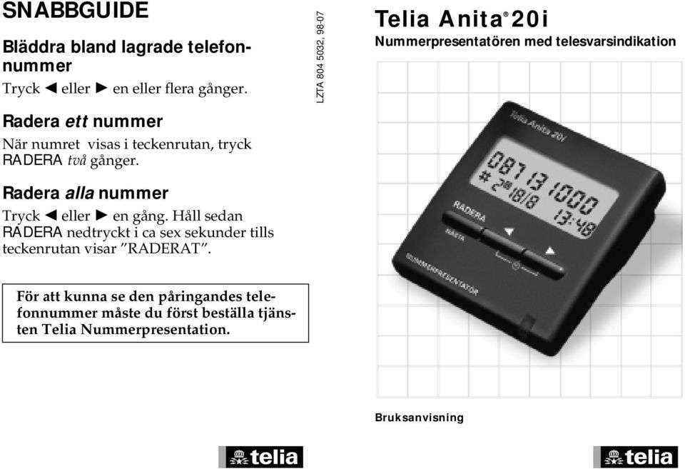 Håll sedan RADERA nedtryckt i ca sex sekunder tills teckenrutan visar RADERAT.