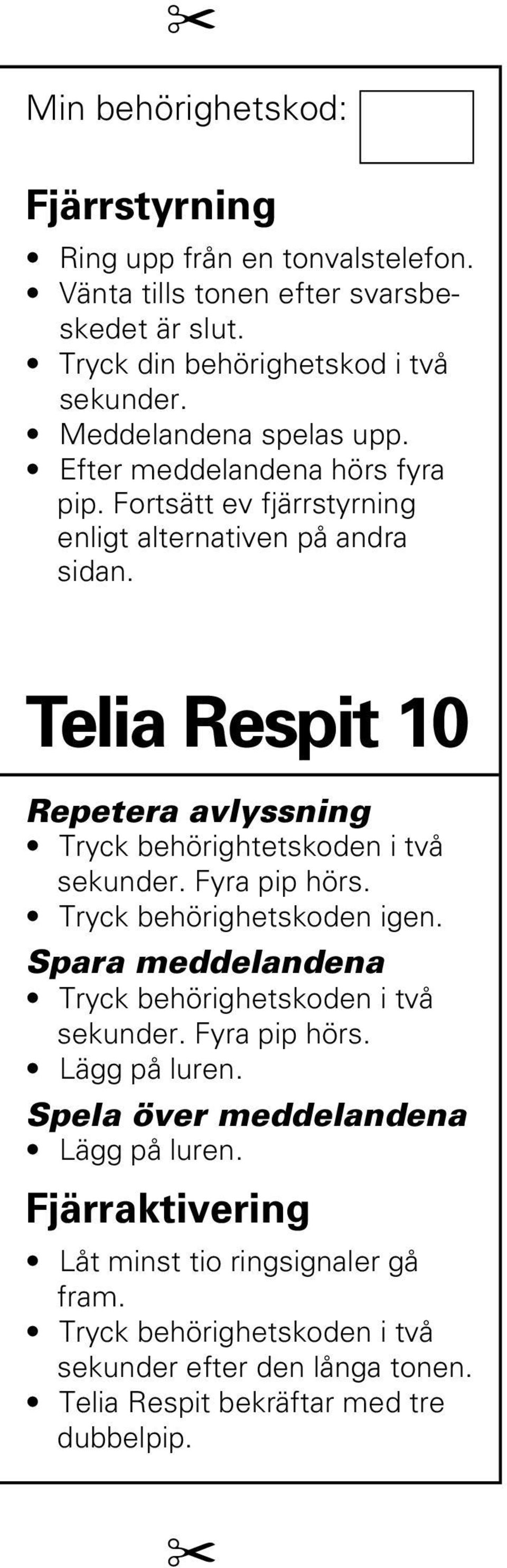 Telia Respit 10 Repetera avlyssning Tryck behörightetskoden i två sekunder. Fyra pip hörs. Tryck behörighetskoden igen.