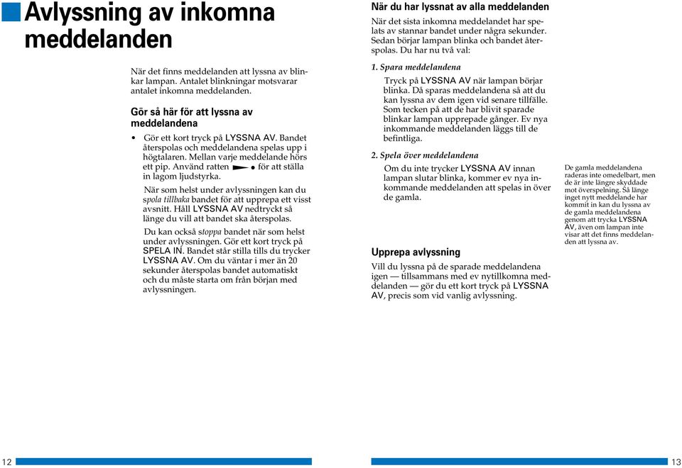 Använd ratten för att ställa in lagom ljudstyrka. När som helst under avlyssningen kan du spola tillbaka bandet för att upprepa ett visst avsnitt.