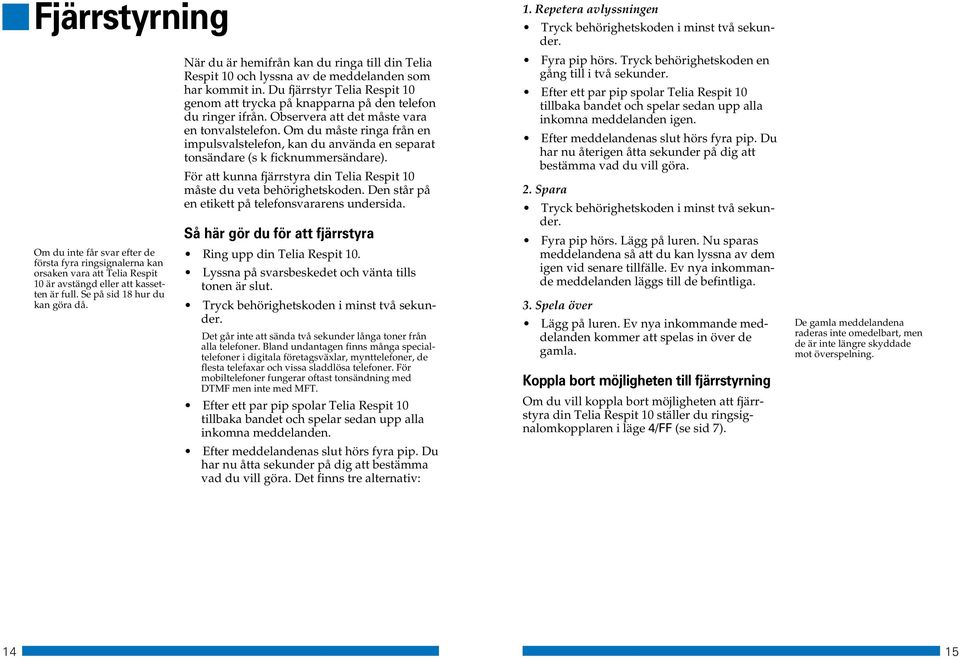 Observera att det måste vara en tonvalstelefon. Om du måste ringa från en impulsvalstelefon, kan du använda en separat tonsändare (s k ficknummersändare).