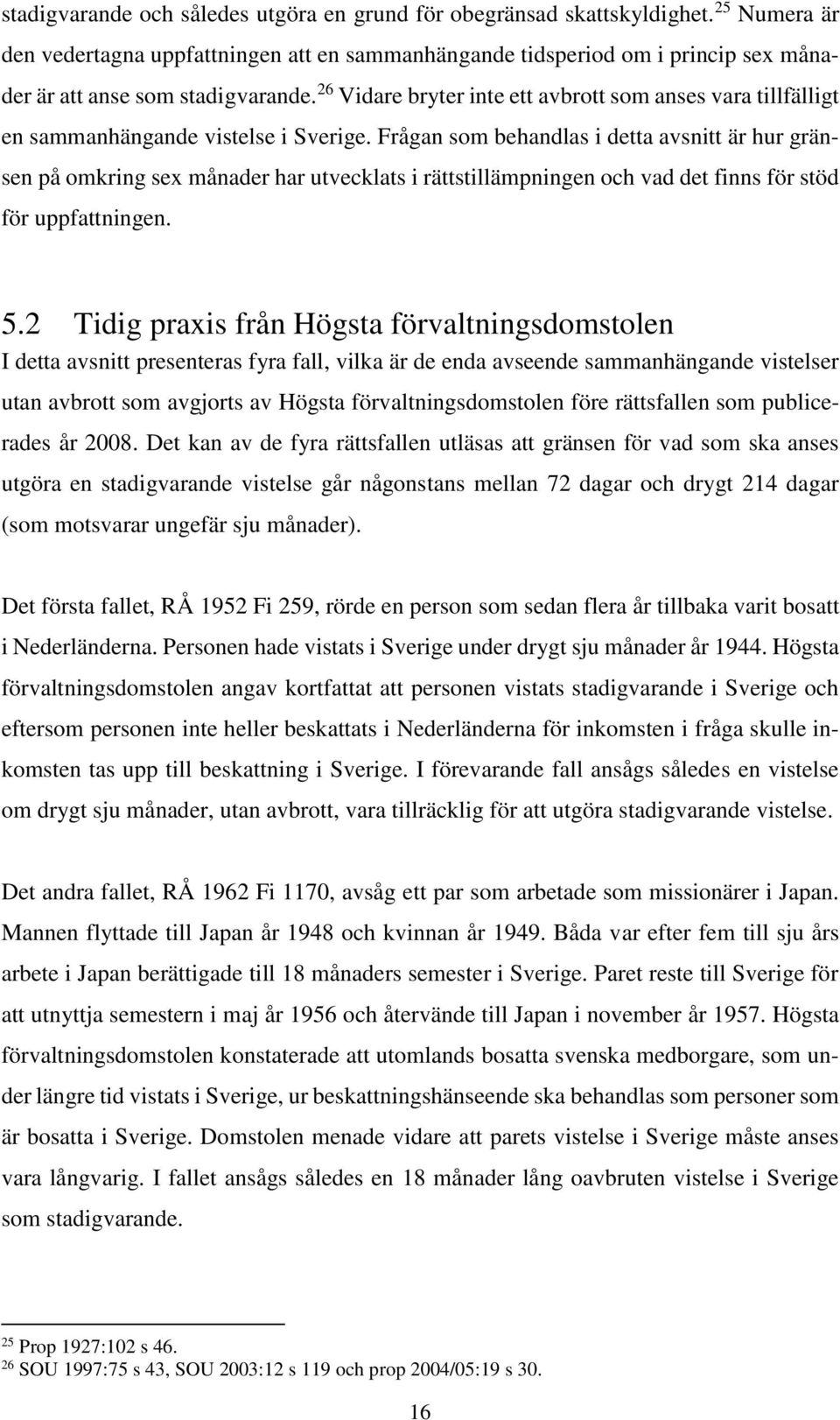 26 Vidare bryter inte ett avbrott som anses vara tillfälligt en sammanhängande vistelse i Sverige.
