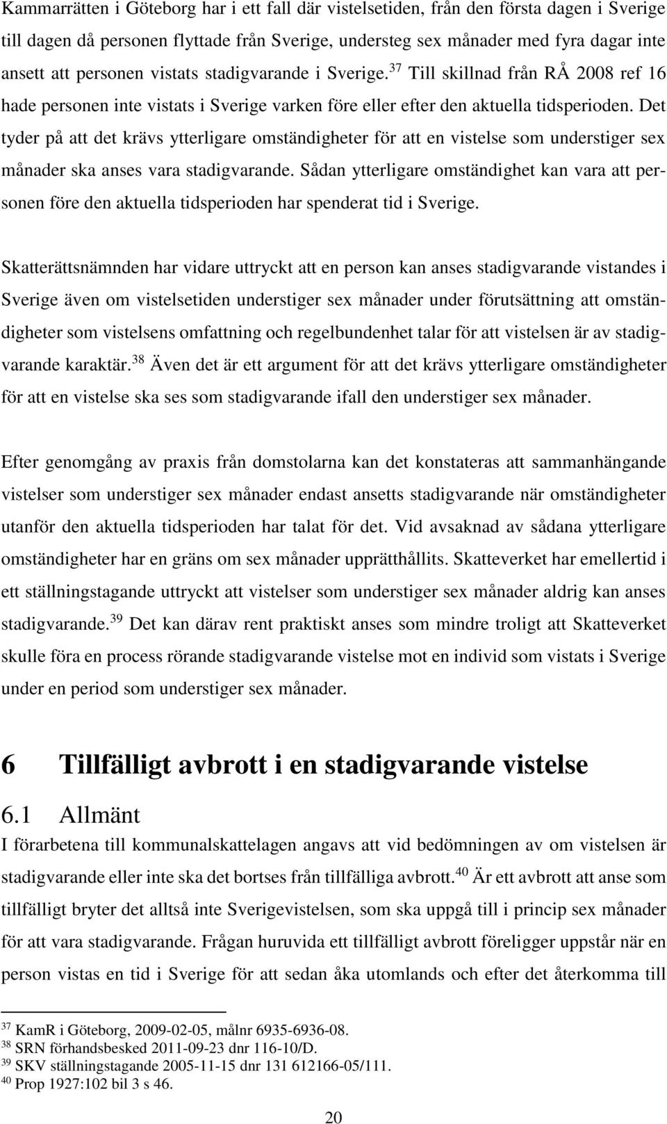 Det tyder på att det krävs ytterligare omständigheter för att en vistelse som understiger sex månader ska anses vara stadigvarande.