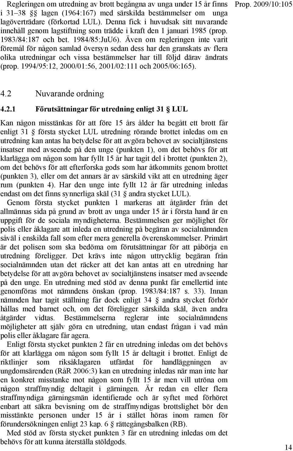 Även om regleringen inte varit föremål för någon samlad översyn sedan dess har den granskats av flera olika utredningar och vissa bestämmelser har till följd därav ändrats (prop.