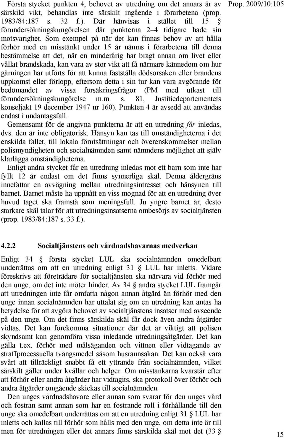 Som exempel på när det kan finnas behov av att hålla förhör med en misstänkt under 15 år nämns i förarbetena till denna bestämmelse att det, när en minderårig har bragt annan om livet eller vållat