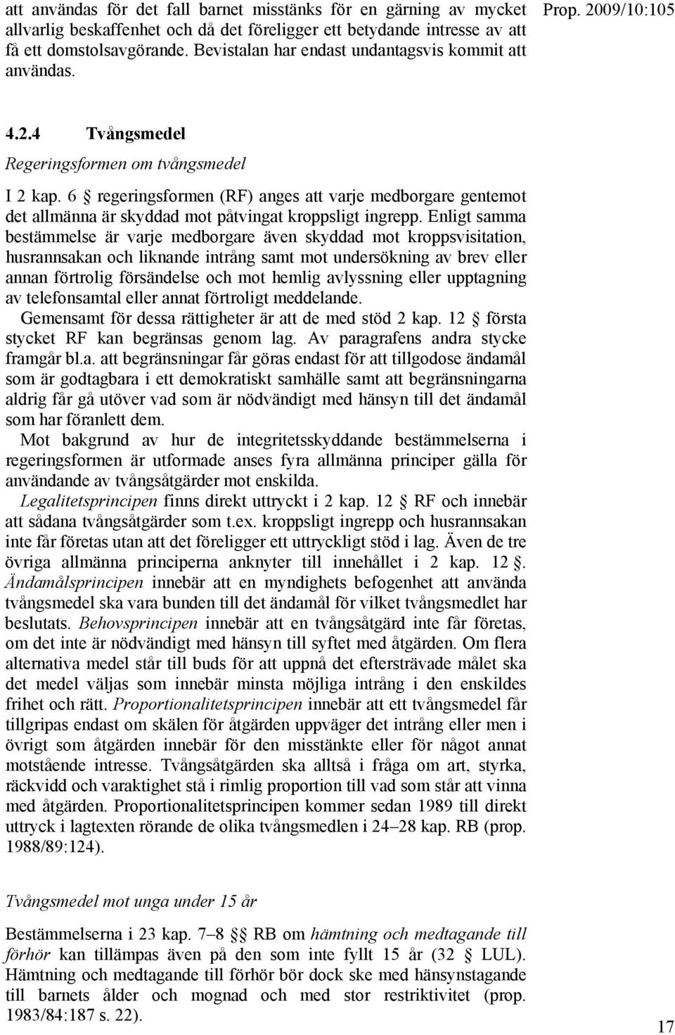 6 regeringsformen (RF) anges att varje medborgare gentemot det allmänna är skyddad mot påtvingat kroppsligt ingrepp.