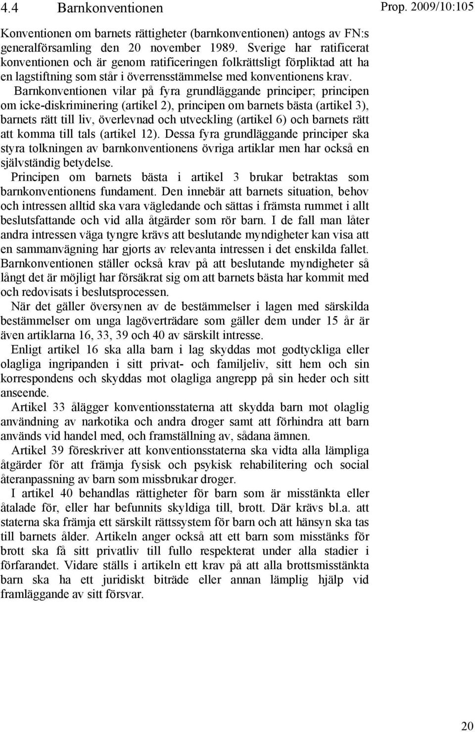 Barnkonventionen vilar på fyra grundläggande principer; principen om icke-diskriminering (artikel 2), principen om barnets bästa (artikel 3), barnets rätt till liv, överlevnad och utveckling (artikel