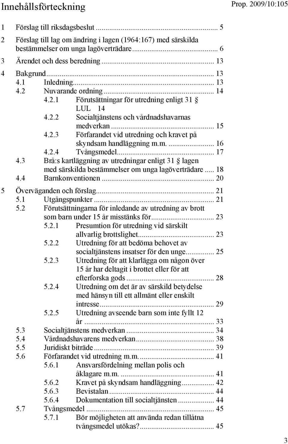 m.... 16 4.2.4 Tvångsmedel... 17 4.3 Brå:s kartläggning av utredningar enligt 31 lagen med särskilda bestämmelser om unga lagöverträdare... 18 4.4 Barnkonventionen... 20 5 Överväganden och förslag.