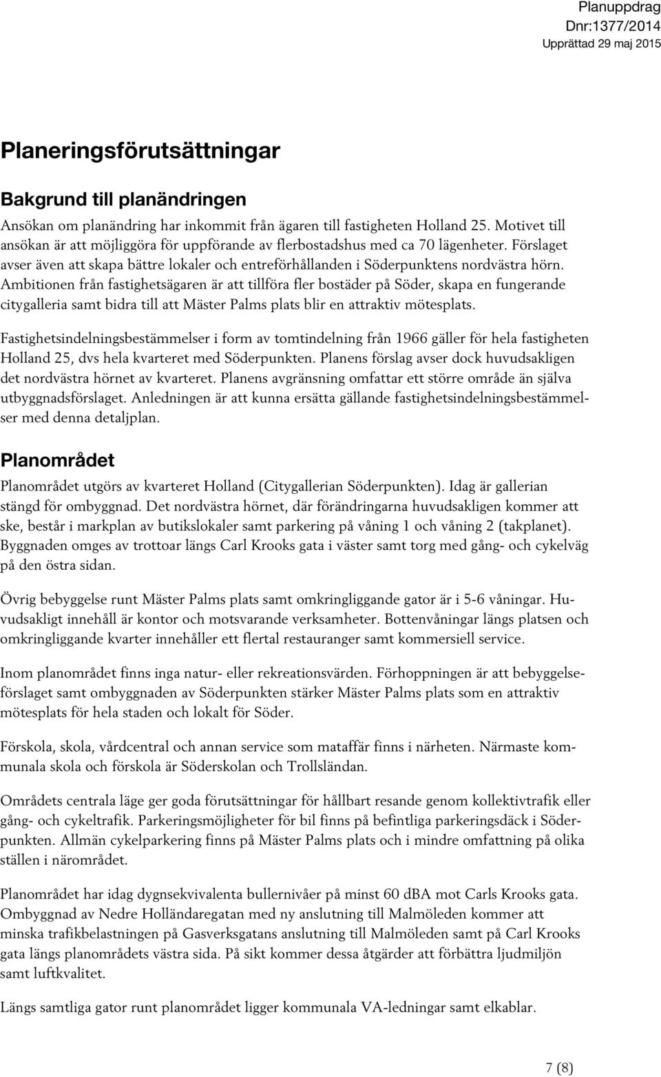 Ambitionen från fastighetsägaren är att tillföra fler bostäder på Söder, skapa en fungerande citygalleria samt bidra till att Mäster Palms plats blir en attraktiv mötesplats.