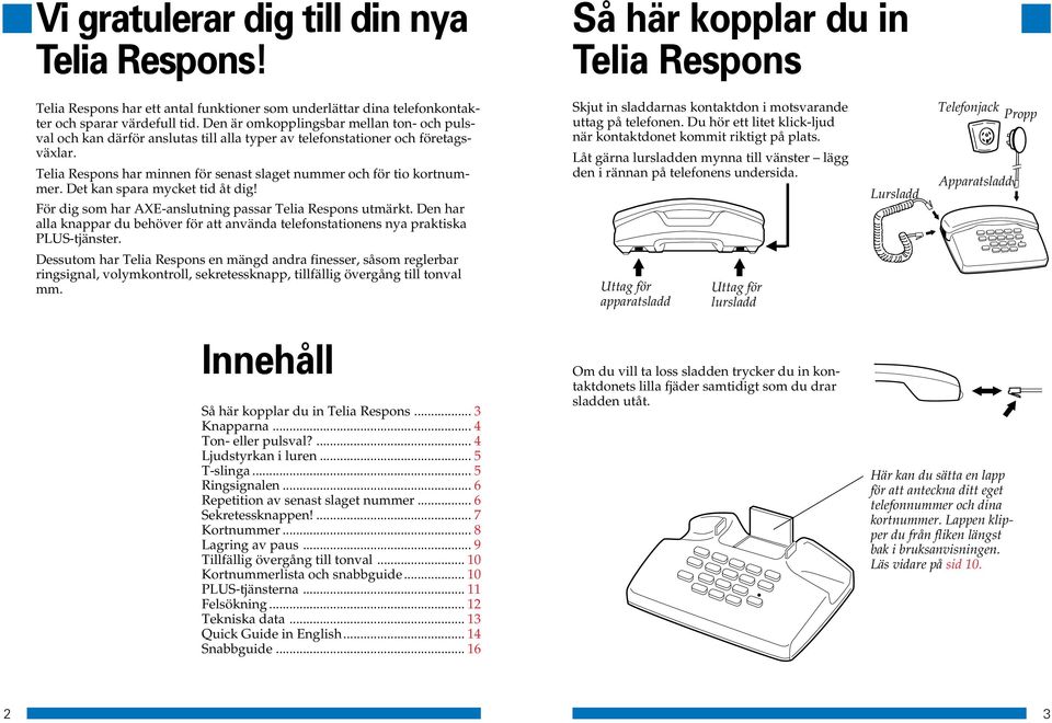 Det kan spara mycket tid åt dig! För dig som har AXE-anslutning passar Telia Respons utmärkt. Den har alla knappar du behöver för att använda telefonstationens nya praktiska PLUS-tjänster.