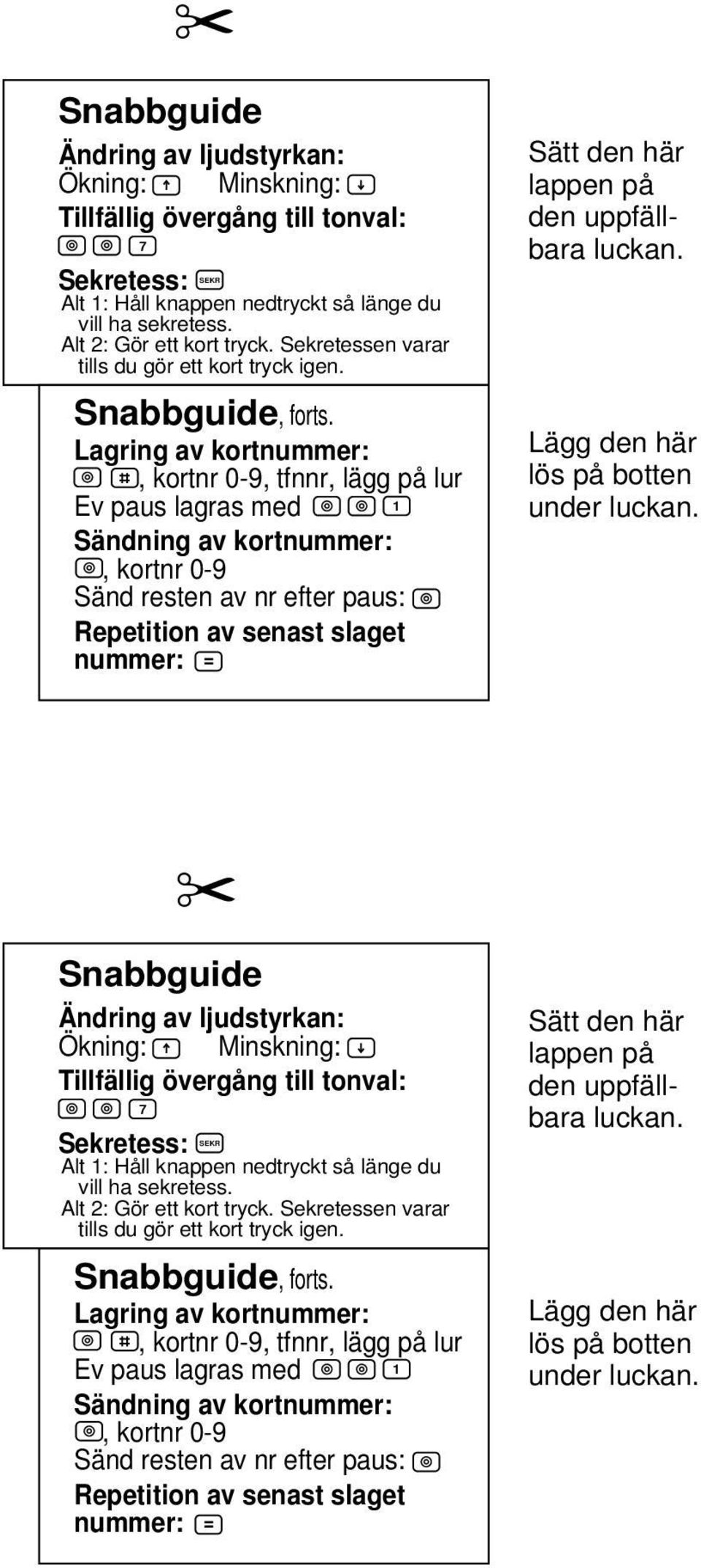 Lagring av kortnummer:, kortnr 0-9, tfnnr, lägg på lur Ev paus lagras med 1 Sändning av kortnummer:, kortnr 0-9 Sänd resten av nr efter paus: Repetition av senast slaget nummer: = Sätt den här lappen