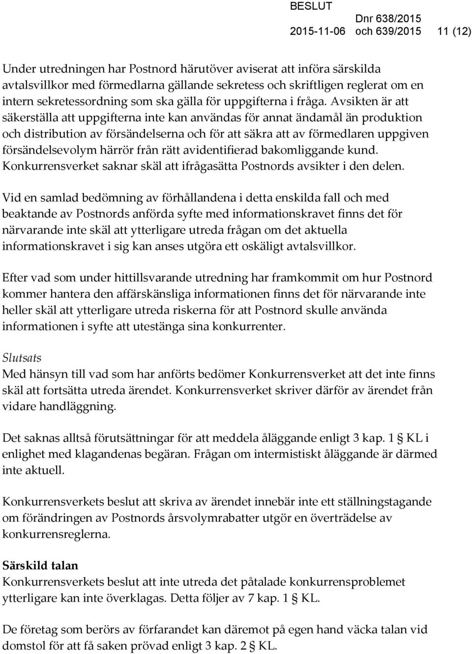 Avsikten är att säkerställa att uppgifterna inte kan användas för annat ändamål än produktion och distribution av försändelserna och för att säkra att av förmedlaren uppgiven försändelsevolym härrör