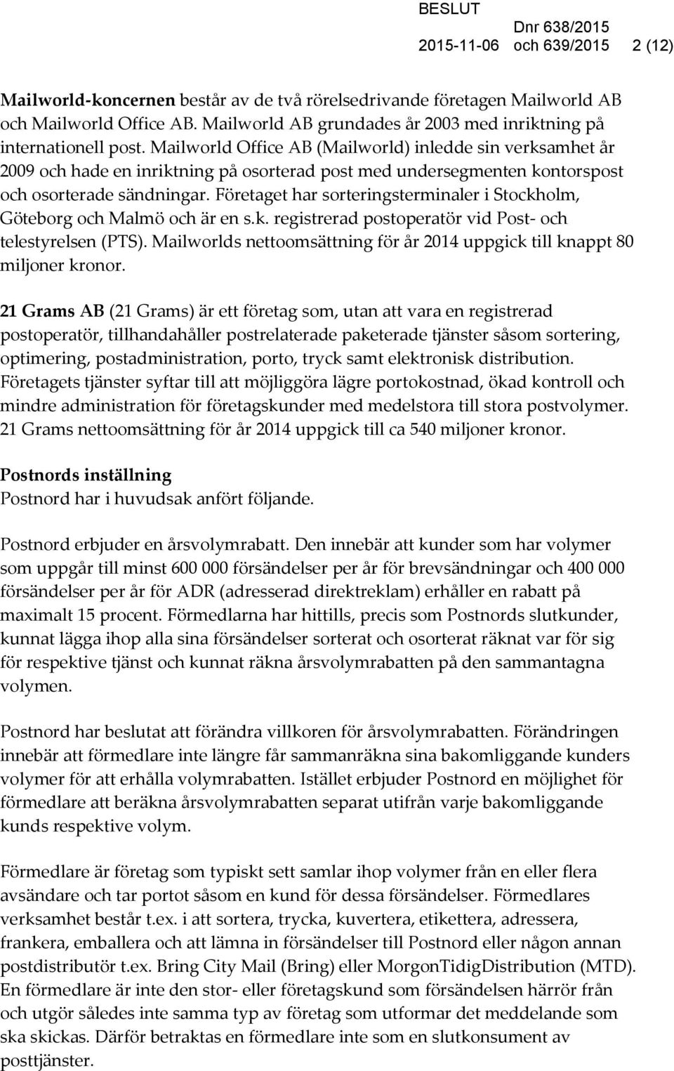 Företaget har sorteringsterminaler i Stockholm, Göteborg och Malmö och är en s.k. registrerad postoperatör vid Post- och telestyrelsen (PTS).