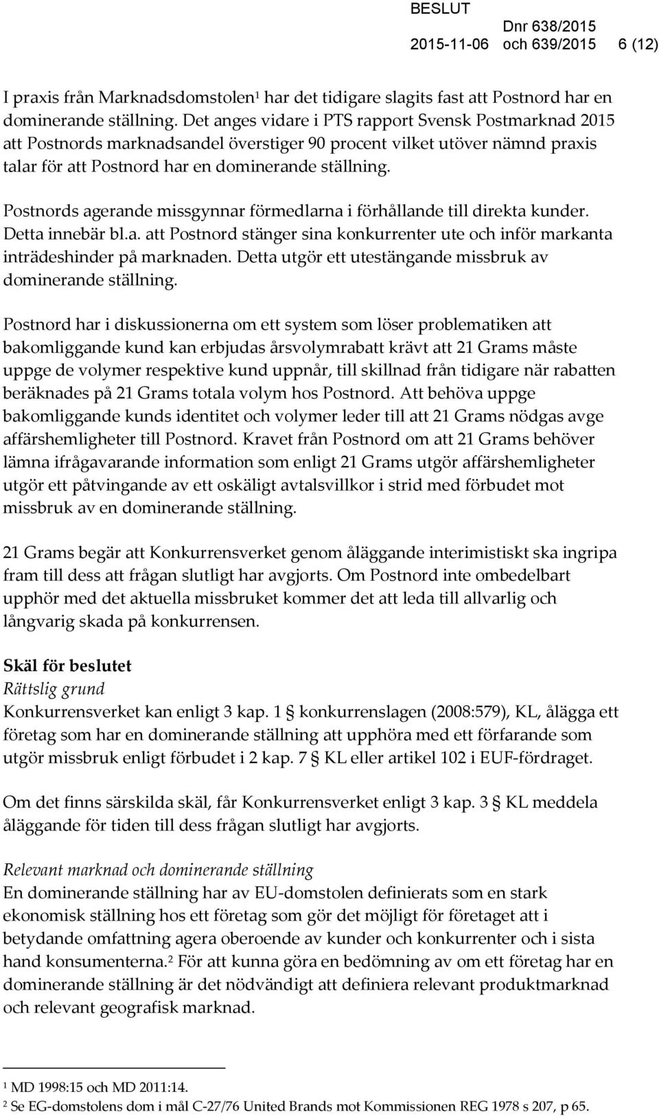 Postnords agerande missgynnar förmedlarna i förhållande till direkta kunder. Detta innebär bl.a. att Postnord stänger sina konkurrenter ute och inför markanta inträdeshinder på marknaden.