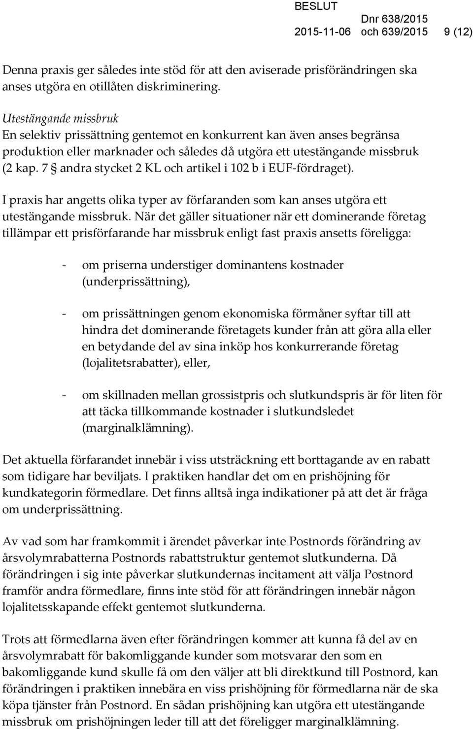 7 andra stycket 2 KL och artikel i 102 b i EUF-fördraget). I praxis har angetts olika typer av förfaranden som kan anses utgöra ett utestängande missbruk.