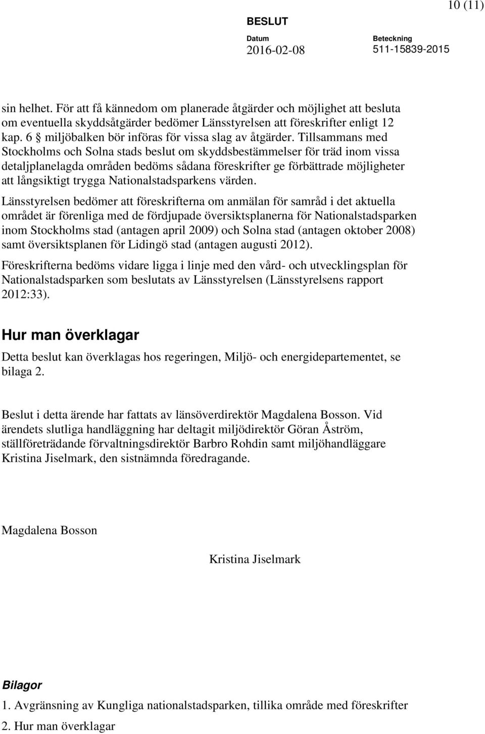 Tillsammans med Stockholms och Solna stads beslut om skyddsbestämmelser för träd inom vissa detaljplanelagda områden bedöms sådana föreskrifter ge förbättrade möjligheter att långsiktigt trygga