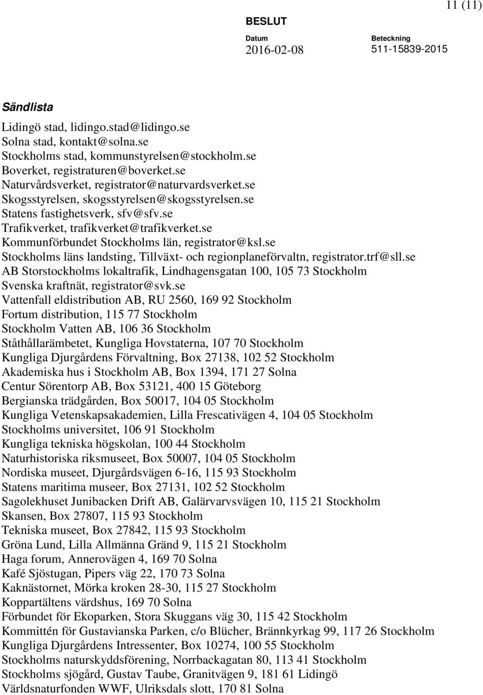 se Kommunförbundet Stockholms län, registrator@ksl.se Stockholms läns landsting, Tillväxt- och regionplaneförvaltn, registrator.trf@sll.