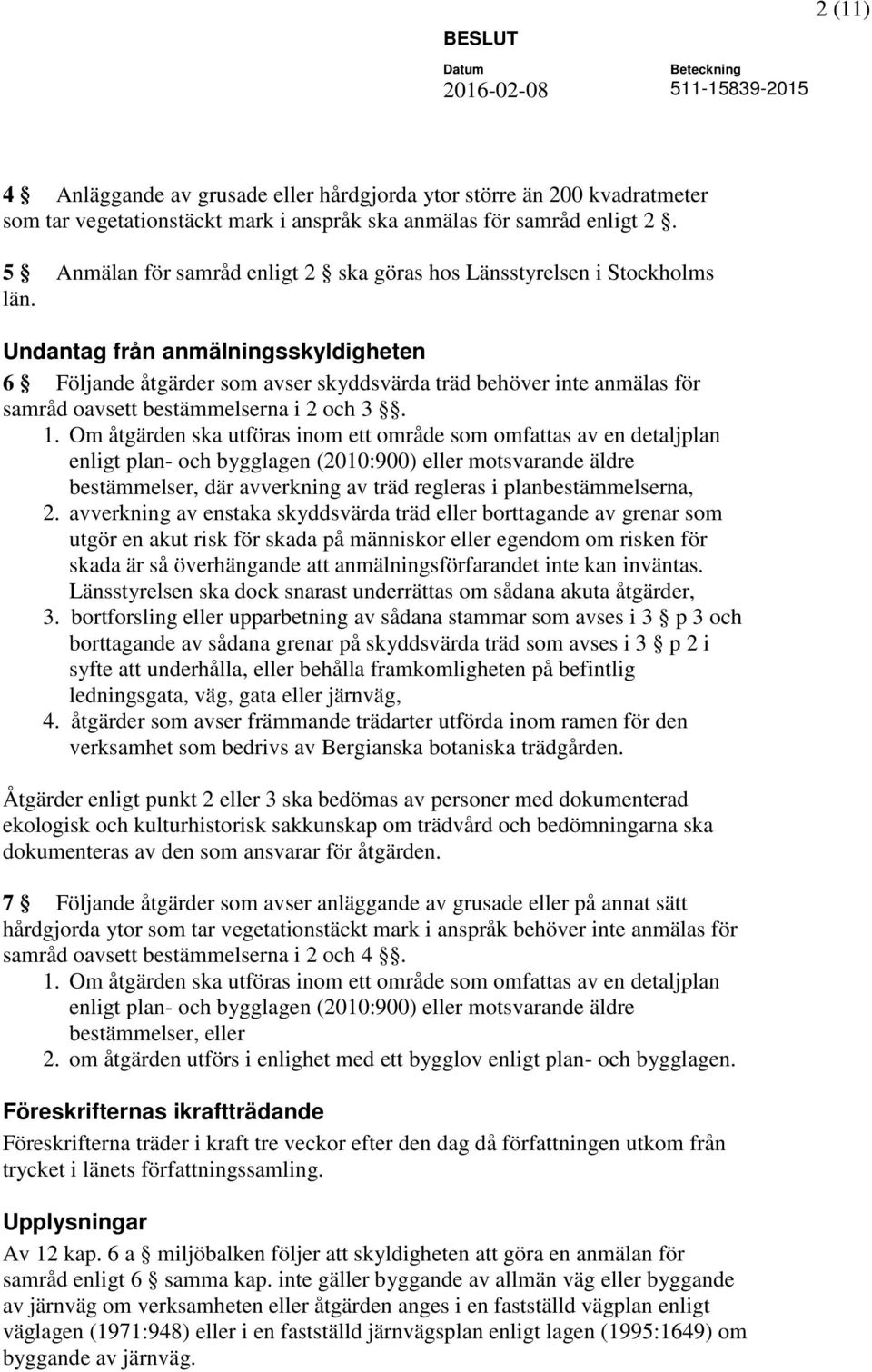 Undantag från anmälningsskyldigheten 6 Följande åtgärder som avser skyddsvärda träd behöver inte anmälas för samråd oavsett bestämmelserna i 2 och 3. 1.