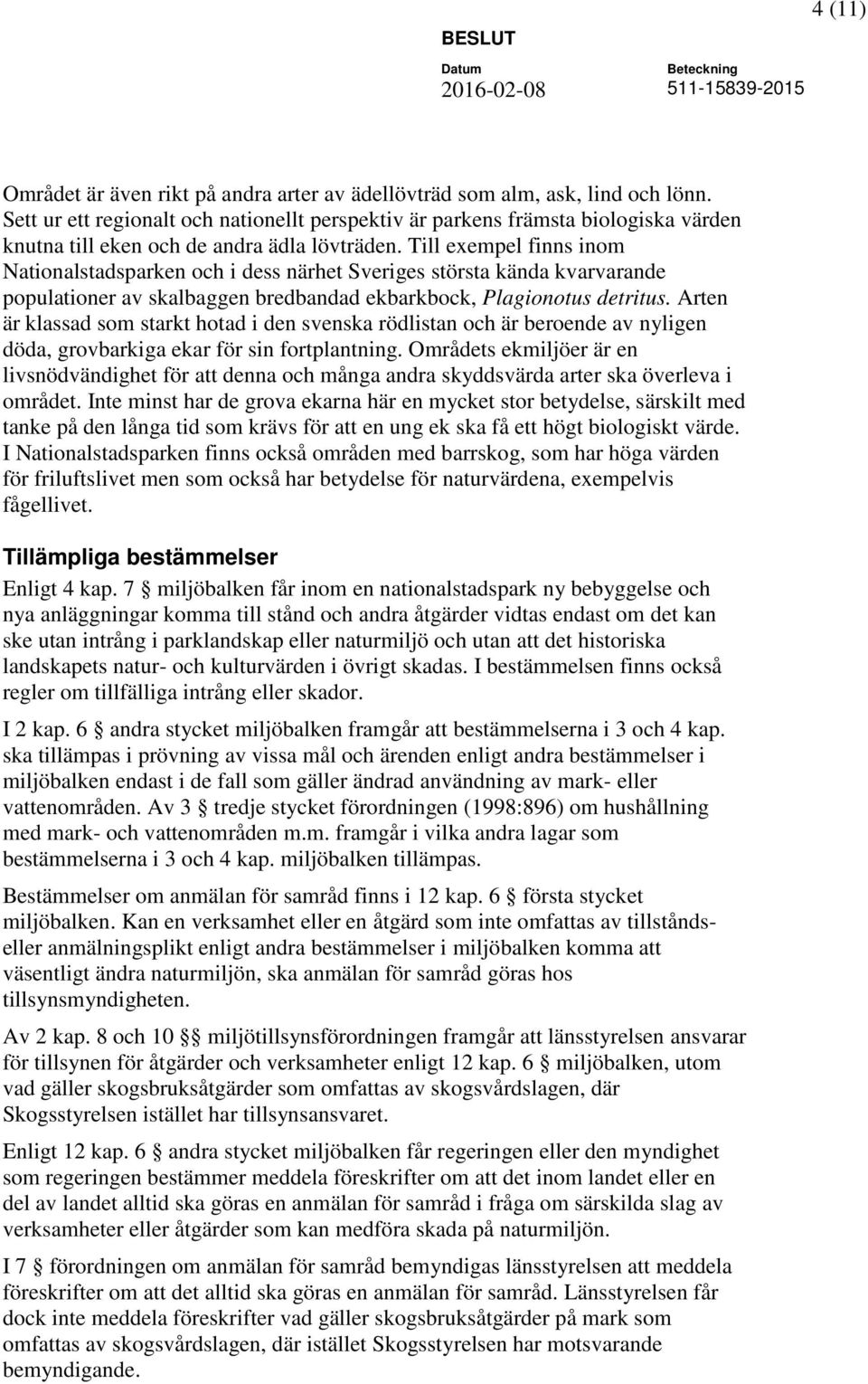 Till exempel finns inom Nationalstadsparken och i dess närhet Sveriges största kända kvarvarande populationer av skalbaggen bredbandad ekbarkbock, Plagionotus detritus.