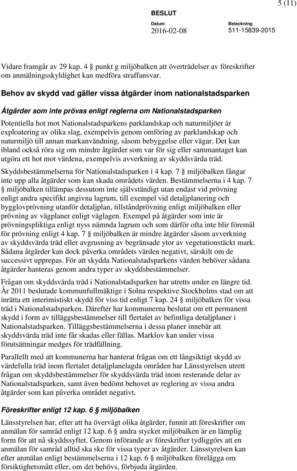 naturmiljöer är exploatering av olika slag, exempelvis genom omföring av parklandskap och naturmiljö till annan markanvändning, såsom bebyggelse eller vägar.